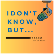 Podcast I Don't Know, But...
