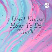Podcast i Don't Know How To Do This!!!!!