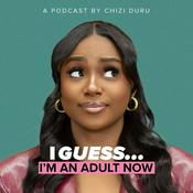 Podcast I Guess I’m an Adult Now...