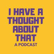 Podcast I Have A Thought About That