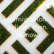 Podcast Immigration policies then vs. now