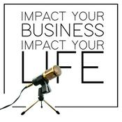 Podcast Impact Your Business, Impact Your Life