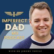 Podcast Imperfect Dad MD Podcast with Dr Jeremy Toffle