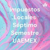 Podcast Impuestos Locales Séptimo Semestre UAEMEX
