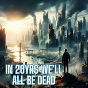 Podcast In 20yrs We'll All Be Dead