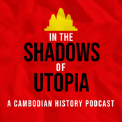 Podcast In the Shadows of Utopia: The Khmer Rouge and the Cambodian Nightmare