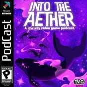 Podcast Into the Aether - A Low Key Video Game Podcast