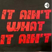 Podcast It Ain’t What It Ain’t