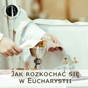 Podcast Jak rozkochać się w Eucharystii