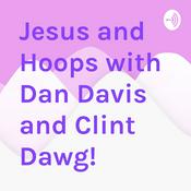 Podcast Jesus and Hoops with Dan Davis and Clint Dawg!