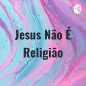 Podcast Jesus Não É Religião