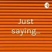 Podcast Just saying...don't mind