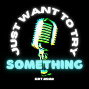 Podcast Just Want To Try Something
