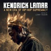Podcast Kendrick Lamar: A New Era of Hip-Hop Supremacy