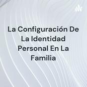 Podcast La Configuración De La Identidad Personal En La Familia
