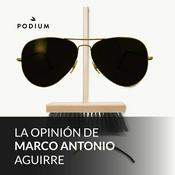 Podcast La Opinión de Marco Antonio Aguirre