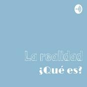 Podcast La realidad ¿Qué es?