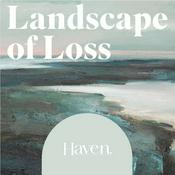 Podcast Landscape of Loss: Haven the Podcast