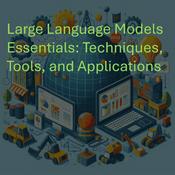 Podcast Large Language Models Essentials: Techniques, Tools, and Applications