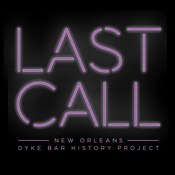 Podcast LAST CALL: NEW ORLEANS DYKE BAR HISTORY PROJECT