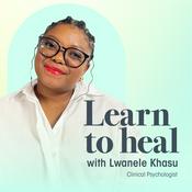 Podcast Learn To Heal with Lwanele Khasu