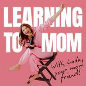 Podcast Learning To Mom ® Motherhood Podcast for First Time Moms, New Moms and Expecting Mothers