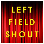 Podcast Left Field Shout