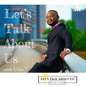 Podcast Lets Talk About Us With Uche