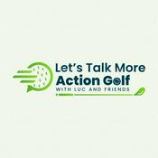 Podcast Let's Talk More Action Golf with Luc and Friends