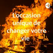 Podcast L'occasion unique de changer votre vie