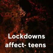 Podcast Lockdowns affect- teens