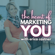 Podcast The Heart of Marketing You with Erica Castner
