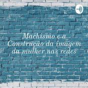 Podcast Machismo e a Construção da imagem da mulher nas redes
