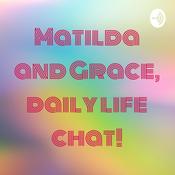 Podcast Matilda and Grace, daily life chat!