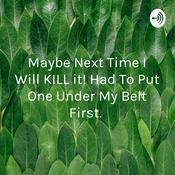 Podcast Maybe Next Time I Will KILL it! Had To Put One Under My Belt First.