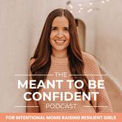 Podcast MEANT TO BE CONFIDENT | Confident Daughters, Self-Esteem for Girls, Self-Worth, Mental Health for Tweens, Communication Tools, Navigating Friendships, Peer Pressure, Comparison