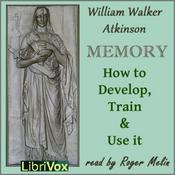 Podcast Memory: How to Develop, Train and Use It by William Walker Atkinson (1862 - 1932)