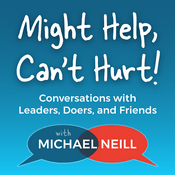 Podcast Might Help, Can't Hurt! Conversations with Leaders, Doers, and Friends