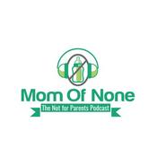 Podcast Mom Of None, the Not for Parents Podcast