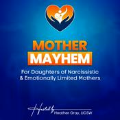 Podcast Mother Mayhem: For Daughters of Narcissistic or Emotionally Limited Mothers
