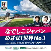 Podcast なでしこジャパン めざせ！世界No.1 supported by MS&ADインシュアランスグループ