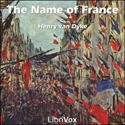 Podcast Name of France, The by Henry van Dyke (1852 - 1933)