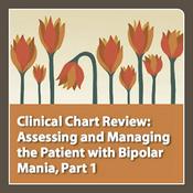 Podcast neuroscienceCME - Clinical Chart Review, Part 1: Assessing and Managing the Patient with Bipolar Mania