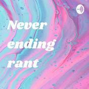 Podcast Never ending rant