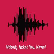Podcast Nobody Asked You, Kevin!