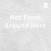 Podcast Not From Around Here