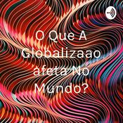 Podcast O Que A Globalizaçao afeta No Mundo?
