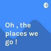 Podcast Oh , the places we go !