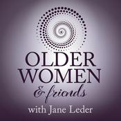 Podcast Older Women & Friends: Real Women. Real Experts. Real Talk About Aging