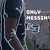 Podcast Only Messin'